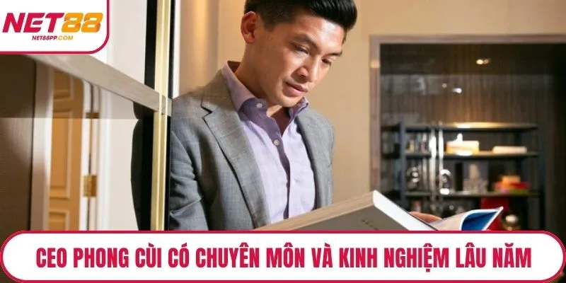 CEO Phong Cùi có chuyên môn và kinh nghiệm lâu năm