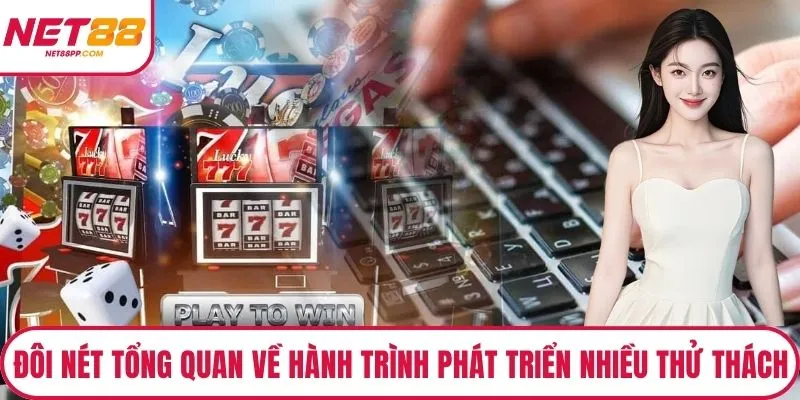 Đôi nét tổng quan về hành trình phát triển nhiều thử thách