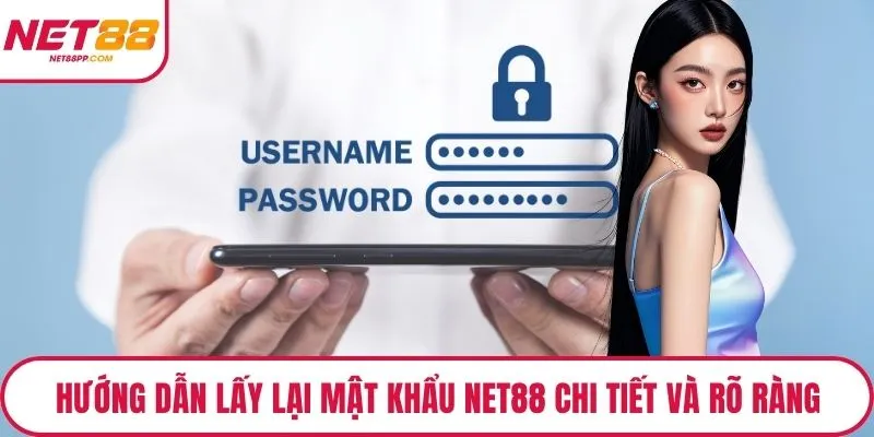 Hướng dẫn lấy lại mật khẩu NET88 chi tiết và rõ ràng