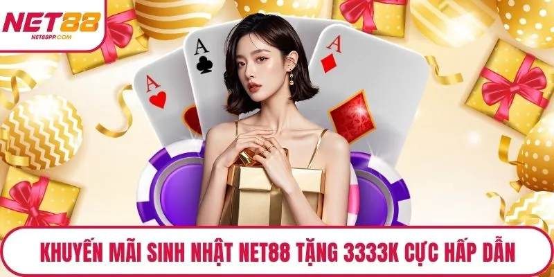 Khuyến mãi sinh nhật NET88 tặng 3333k cực hấp dẫn