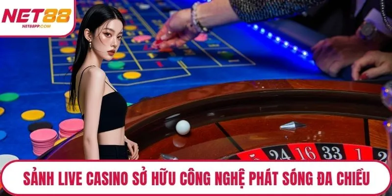 Sảnh live casino sở hữu công nghệ phát sóng đa chiều