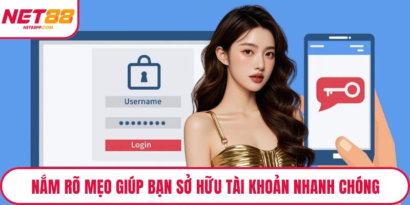 Nắm rõ mẹo đăng ký giúp bạn sở hữu tài khoản nhanh chóng