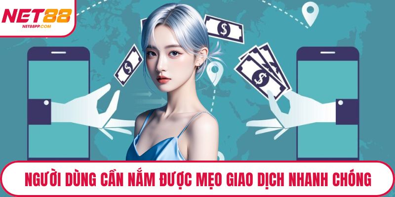 Người dùng cần nắm được mẹo giao dịch nhanh chóng