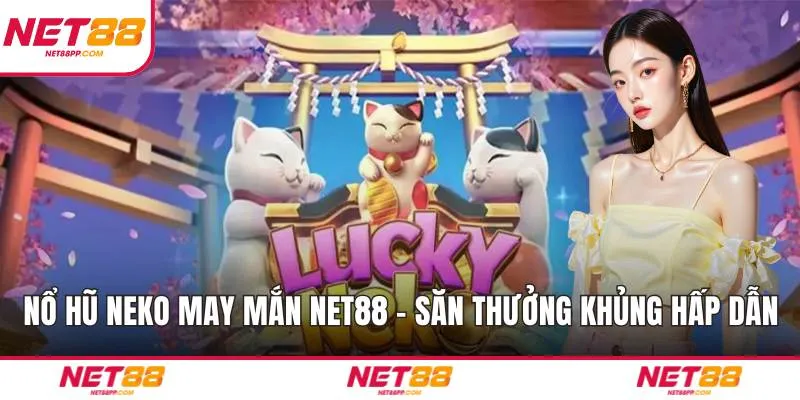 Nổ Hũ Neko May Mắn NET88 – Săn Thưởng Khủng Hấp Dẫn