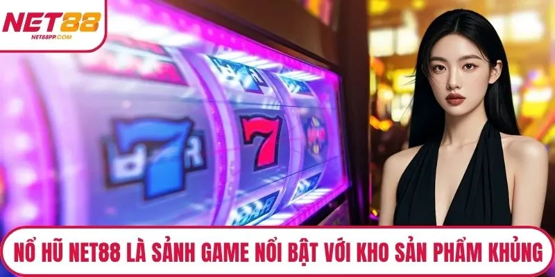 Nổ Hũ NET88 là sảnh game nổi bật với kho sản phẩm khủng