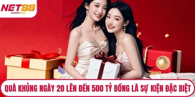 Quà khủng ngày 20 lên đến 500 tỷ đồng là một sự kiện đặc biệt