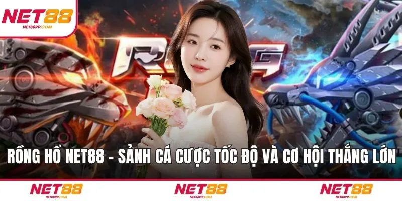 Rồng Hổ NET88 – Sảnh Cá Cược Tốc Độ Và Cơ Hội Thắng Lớn