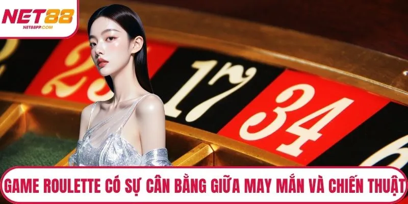 Game roulette có sự cân bằng giữa may mắn và chiến thuật