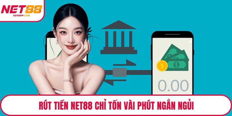 Rút tiền NET88 chỉ tốn vài phút ngắn ngủi