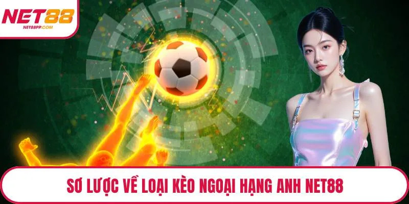 Sơ lược về loại kèo ngoại hạng anh NET88