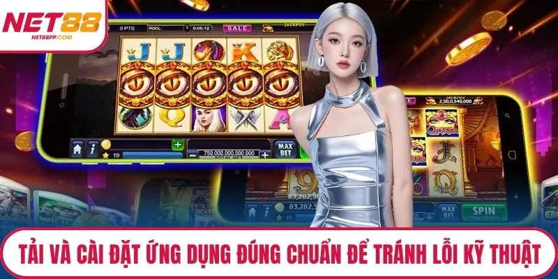 Tải và cài đặt ứng dụng đúng chuẩn để tránh lỗi kỹ thuật